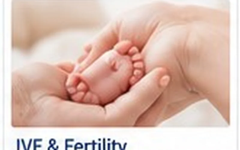 IVF & Fertility Fertility assessment and assisted reproduction